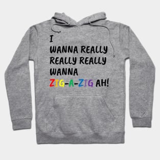 I Wanna Really Really Really Wanna Zig-A-Zig Ah (Black) Hoodie